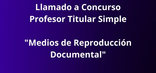 Llamado a Concurso – Prof. Titular Simple – Medios de Reproducción Documental